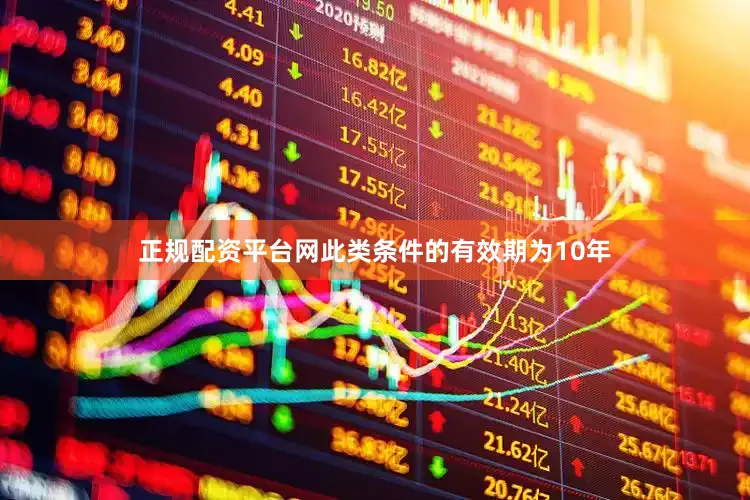 正规配资平台网此类条件的有效期为10年