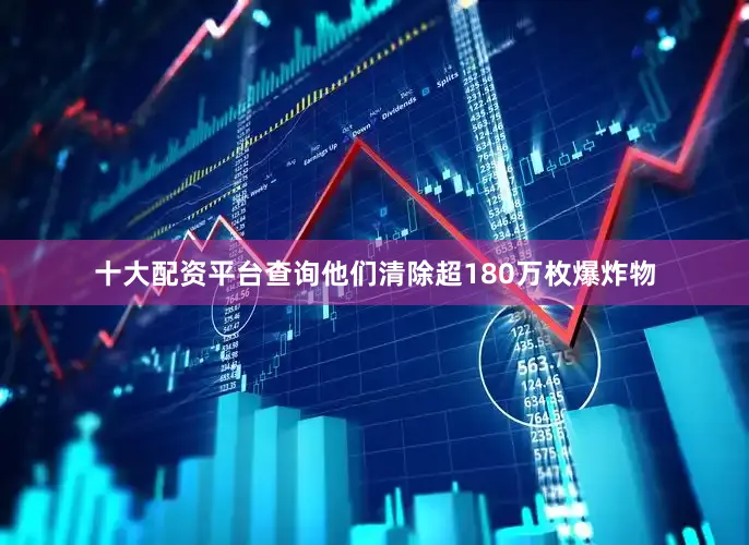十大配资平台查询他们清除超180万枚爆炸物