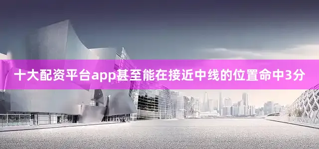 十大配资平台app甚至能在接近中线的位置命中3分