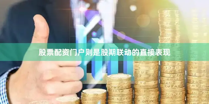 股票配资门户则是股期联动的直接表现