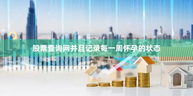 股票查询网并且记录每一周怀孕的状态