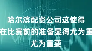 哈尔滨配资公司这使得她在比赛前的准备显得尤为重要